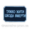 Шеврон "Тяжело жить жалко умереть" (вш-640)