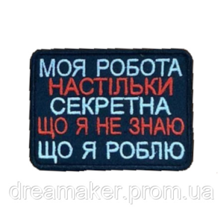 Шеврон "Моя работа настолько секретная что я не знаю что я делаю" (вш-647)