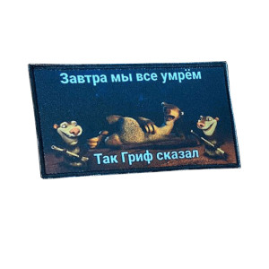 Шеврон Ледниковый период "Завтра мы все умрем, так Гриф сказал"  (AN-12-231-83)